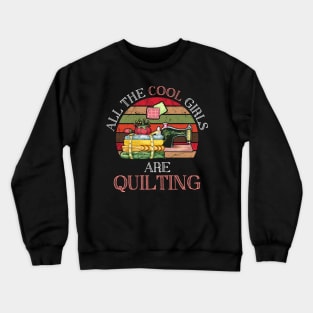 All The Cool Girls Are Quilting Gift Crewneck Sweatshirt